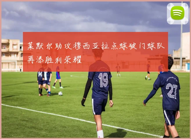 莱默尔助攻穆西亚拉点球破门球队再添胜利荣耀